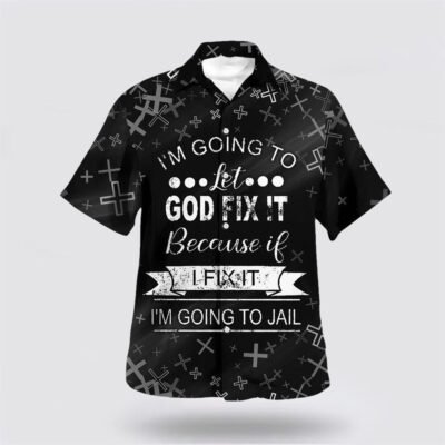 Christian Hawaiian Shirt, I'm Going To Let God Fix It Because If I Fix It I'm Going To Jail Hawaiian Shirt, Christian Aloha Short Sleeve Shirt