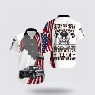 Christian Hawaiian Shirt, Police Before You Break Into My House Stand Out And Get Right With Jesus Hawaiian Shirt, Christian Aloha Shirt