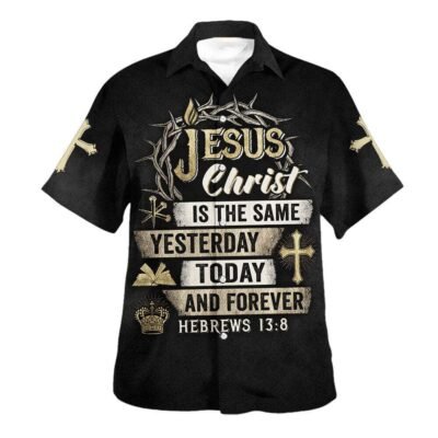 Jesus Christ Is The Same Yesterday Today And Forever Bible Verse Hebrews 138 Hawaiian Shirt For Men, Christian Hawaiian Shirt, Gift For Christian